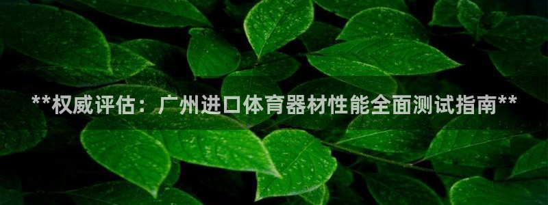 极悦平台登录最新版本更新内容：**权威评估：广州进口