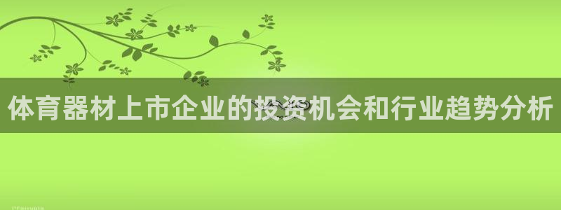 极悦平台代理怎么样可靠吗：体育器材上市企业的投资机会