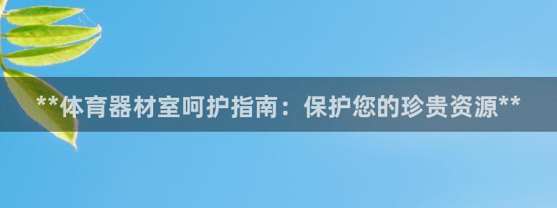 极悦娱乐挂机赚钱是真的吗吗：**体育器材室呵护指南：