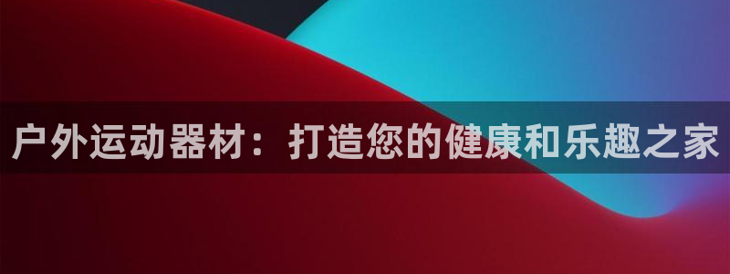极悦平台客服投诉电话是多少号:户外运动器材:打造您的健康和乐